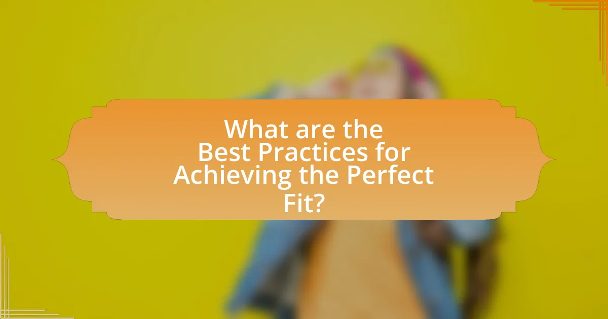 What are the Best Practices for Achieving the Perfect Fit?