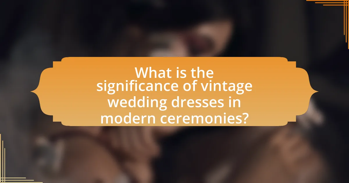What is the significance of vintage wedding dresses in modern ceremonies?